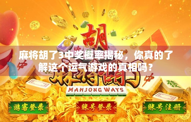 麻将胡了3中奖概率揭秘，你真的了解这个运气游戏的真相吗？