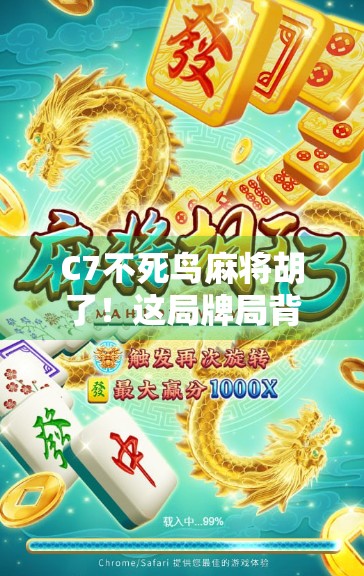 C7不死鸟麻将胡了！这局牌局背后藏着怎样的玄学与人性？