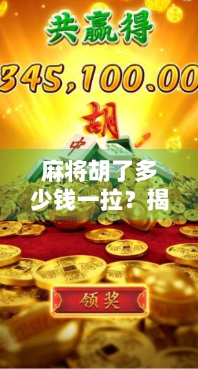 麻将胡了多少钱一拉？揭秘拉背后的潜规则与社交密码