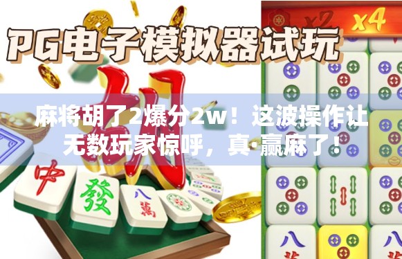 麻将胡了2爆分2w！这波操作让无数玩家惊呼，真·赢麻了！