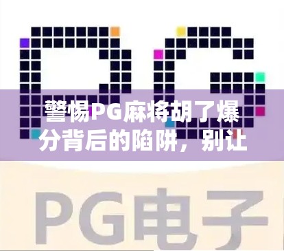 警惕PG麻将胡了爆分背后的陷阱,别让娱乐变坑钱! 警惕PG麻将胡了爆分背后的陷阱,别让娱乐变坑钱!