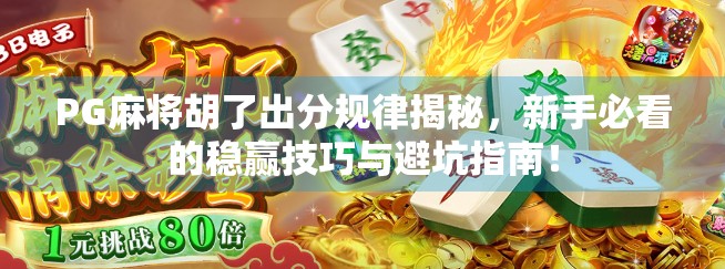 PG麻将胡了出分规律揭秘，新手必看的稳赢技巧与避坑指南！