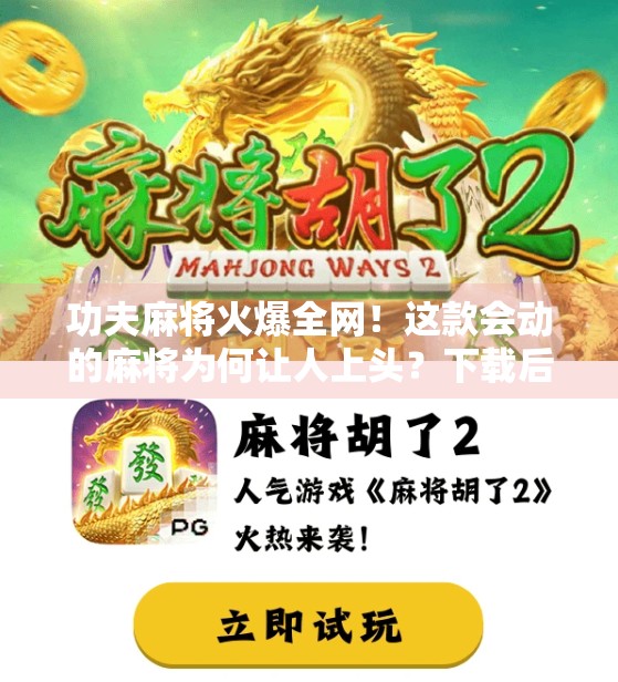 功夫麻将火爆全网!这款会动的麻将为何让人上头?下载后我竟停不下来!