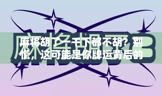 麻将胡了一千下都不胡?别慌,这可能是你牌运背后的秘密!