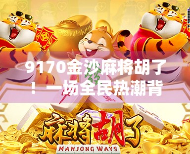 9170金沙麻将胡了！一场全民热潮背后的数字密码与社交狂欢