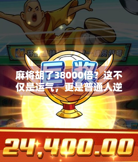 麻将胡了38000倍?这不仅是运气,更是普通人逆袭的数字奇迹