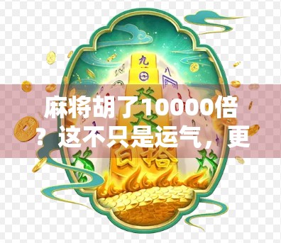 麻将胡了10000倍？这不只是运气，更是人性的放大镜！