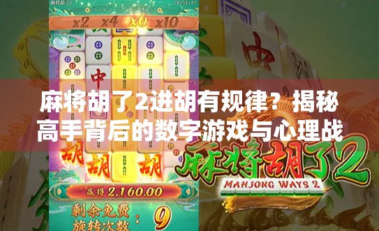 麻将胡了2进胡有规律？揭秘高手背后的数字游戏与心理战术！