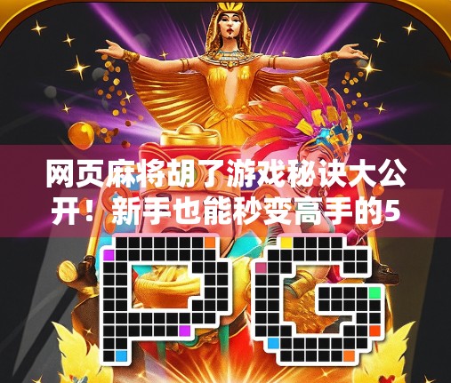 网页麻将胡了游戏秘诀大公开！新手也能秒变高手的5个实战技巧
