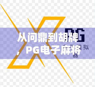 从问鼎到胡牌,PG电子麻将胡了为何成为千万玩家的社交新宠?