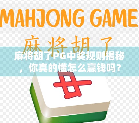 麻将胡了PG中奖规则揭秘,你真的懂怎么赢钱吗? 麻将胡了PG中奖规则揭秘,你真的懂怎么赢钱吗?