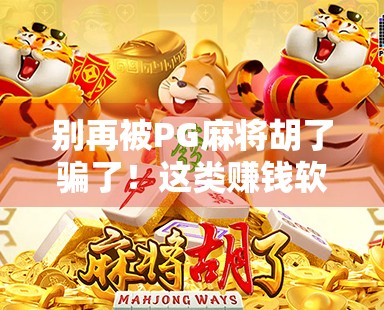 别再被PG麻将胡了骗了!这类赚钱软件背后藏着哪些陷阱? 别再被PG麻将胡了骗了!这类赚钱软件背后藏着哪些陷阱?