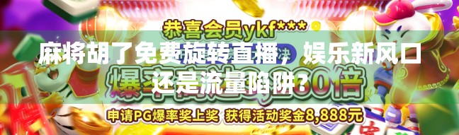 麻将胡了免费旋转直播，娱乐新风口还是流量陷阱？