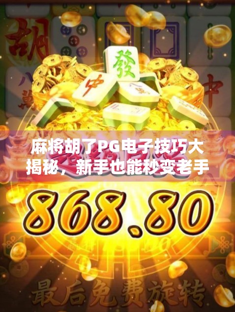麻将胡了PG电子技巧大揭秘,新手也能秒变老手的5个实战秘诀! 麻将胡了PG电子技巧大揭秘,新手也能秒变老手的5个实战秘诀!