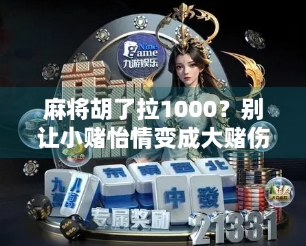麻将胡了拉1000?别让小赌怡情变成大赌伤身!