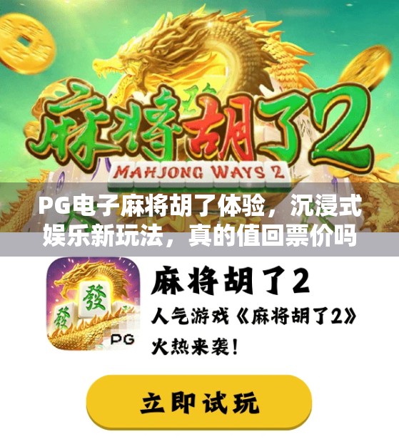 PG电子麻将胡了体验,沉浸式娱乐新玩法,真的值回票价吗?