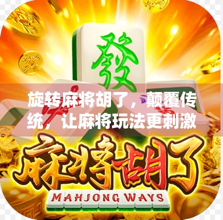 旋转麻将胡了，颠覆传统，让麻将玩法更刺激的全新体验！