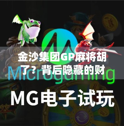 金沙集团GP麻将胡了?背后隐藏的财富密码与你我无关! 金沙集团GP麻将胡了?背后隐藏的财富密码与你我无关!