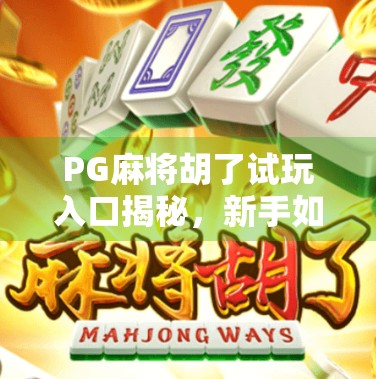 PG麻将胡了试玩入口揭秘，新手如何快速上手、赢在起跑线？
