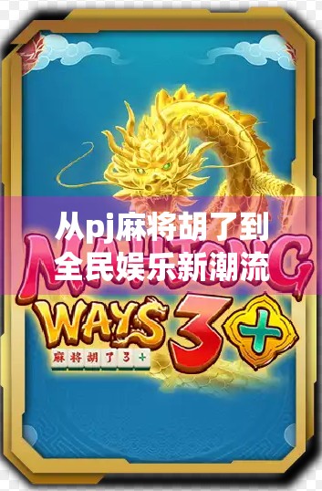 从pj麻将胡了到全民娱乐新潮流,为何这款APP能引爆手机游戏市场? 从pj麻将胡了到全民娱乐新潮流,为何这款APP能引爆手机游戏市场?