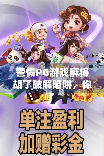 警惕PG游戏麻将胡了破解陷阱，你以为的捷径，其实是骗局的开始！