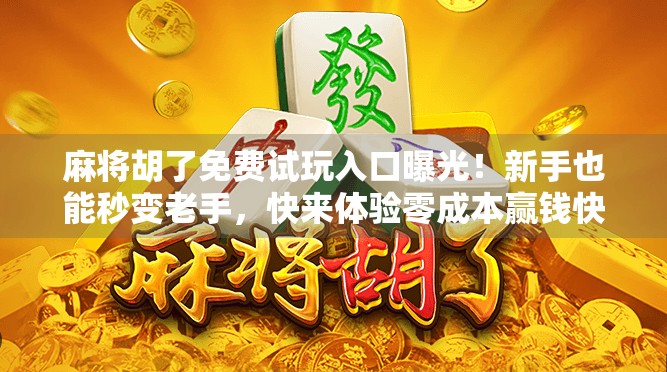 麻将胡了免费试玩入口曝光!新手也能秒变老手,快来体验零成本赢钱快感! 麻将胡了免费试玩入口曝光!新手也能秒变老手,快来体验零成本赢钱快感!