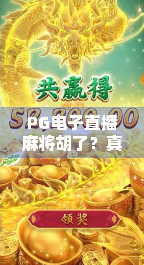 PG电子直播麻将胡了?真相曝光,你以为的快乐游戏,可能是陷阱! PG电子直播麻将胡了?真相曝光,你以为的快乐游戏,可能是陷阱!