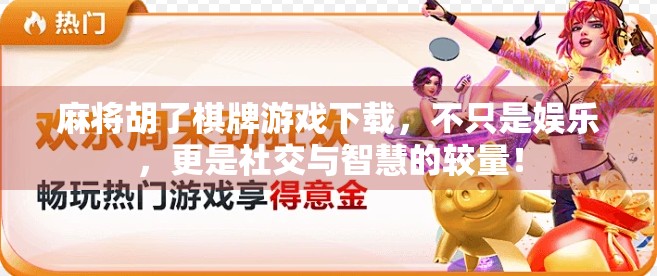 麻将胡了棋牌游戏下载，不只是娱乐，更是社交与智慧的较量！