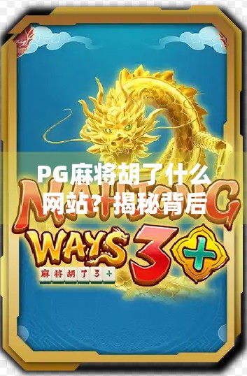 PG麻将胡了什么网站?揭秘背后的娱乐陷阱与风险警示 PG麻将胡了什么网站?揭秘背后的娱乐陷阱与风险警示