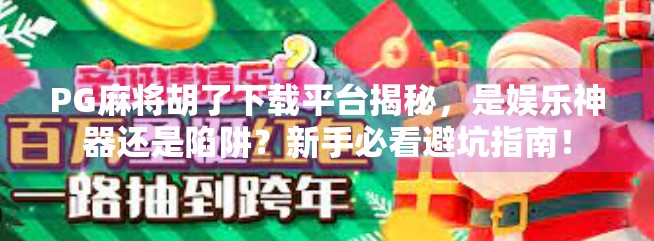 PG麻将胡了下载平台揭秘,是娱乐神器还是陷阱?新手必看避坑指南! PG麻将胡了下载平台揭秘,是娱乐神器还是陷阱?新手必看避坑指南!