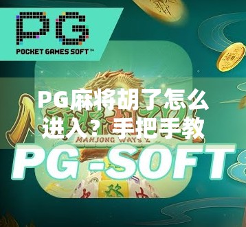 PG麻将胡了怎么进入?手把手教你玩转这款热门手机麻将游戏! PG麻将胡了怎么进入?手把手教你玩转这款热门手机麻将游戏!
