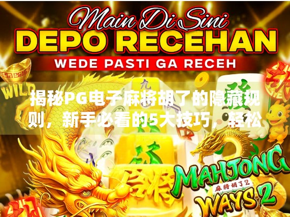 揭秘PG电子麻将胡了的隐藏规则,新手必看的5大技巧,轻松上分不踩坑! 揭秘PG电子麻将胡了的隐藏规则,新手必看的5大技巧,轻松上分不踩坑!