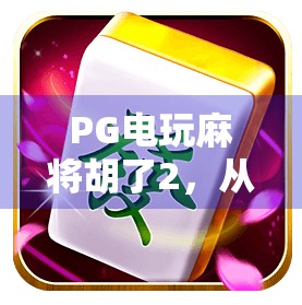 PG电玩麻将胡了2，从休闲娱乐到全民热潮的背后逻辑