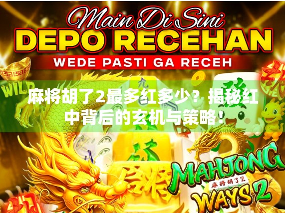 麻将胡了2最多红多少？揭秘红中背后的玄机与策略！