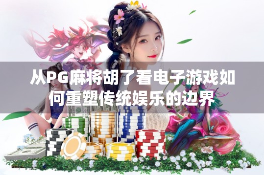 从PG麻将胡了看电子游戏如何重塑传统娱乐的边界