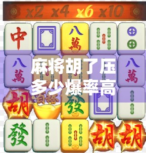 麻将胡了压多少爆率高？揭秘高手背后的数学逻辑与心理博弈！