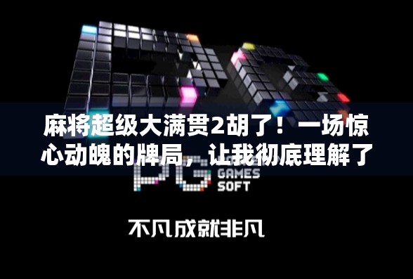 麻将超级大满贯2胡了!一场惊心动魄的牌局,让我彻底理解了运气与策略的博弈 麻将超级大满贯2胡了!一场惊心动魄的牌局,让我彻底理解了运气与策略的博弈