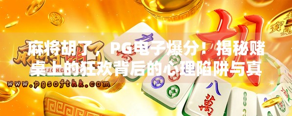 麻将胡了，PG电子爆分！揭秘赌桌上的狂欢背后的心理陷阱与真实风险