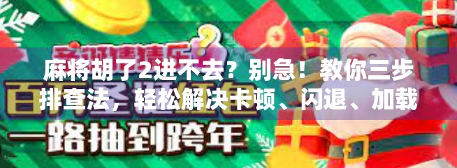 麻将胡了2进不去？别急！教你三步排查法，轻松解决卡顿、闪退、加载失败问题！