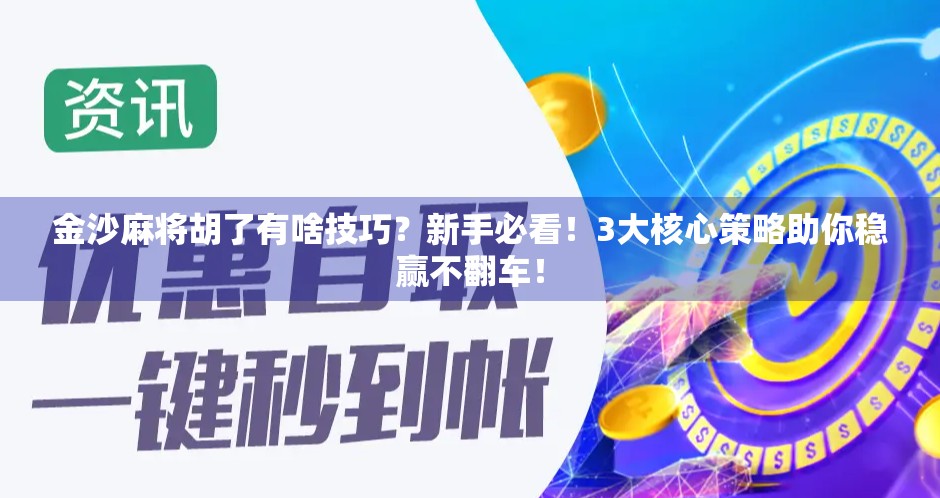 金沙麻将胡了有啥技巧？新手必看！3大核心策略助你稳赢不翻车！
