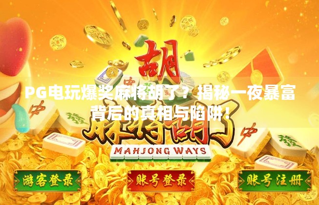 PG电玩爆奖麻将胡了？揭秘一夜暴富背后的真相与陷阱！