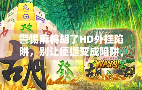 警惕麻将胡了HD外挂陷阱，别让便捷变成陷阱，理性娱乐才是王道！