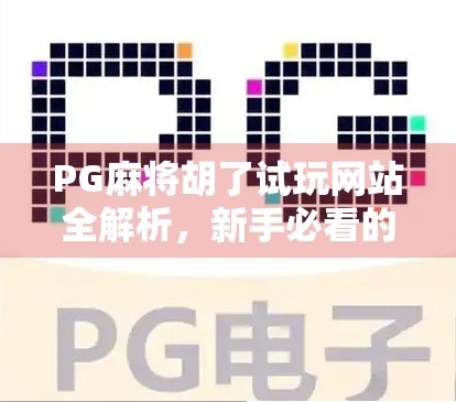 PG麻将胡了试玩网站全解析，新手必看的入门指南与避坑攻略