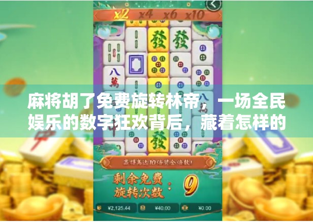 麻将胡了免费旋转林帝，一场全民娱乐的数字狂欢背后，藏着怎样的社交密码？
