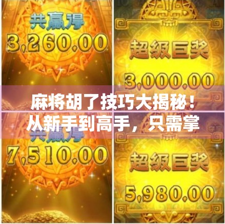 麻将胡了技巧大揭秘！从新手到高手，只需掌握这5个核心策略！