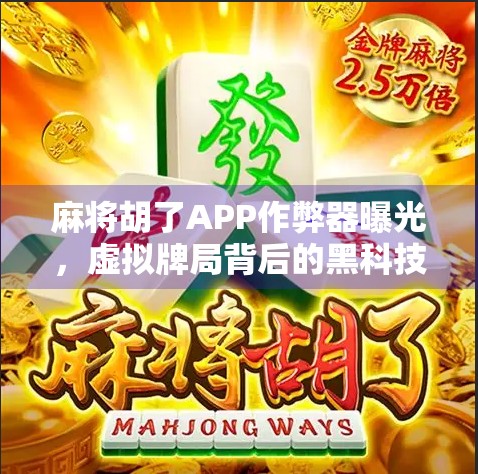 麻将胡了APP作弊器曝光,虚拟牌局背后的黑科技与真实代价 麻将胡了APP作弊器曝光,虚拟牌局背后的黑科技与真实代价