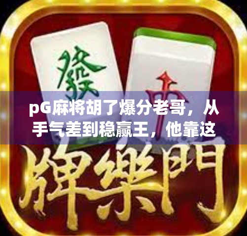 pG麻将胡了爆分老哥，从手气差到稳赢王，他靠这3招逆袭成圈内传奇！