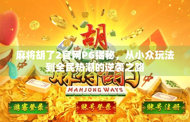 麻将胡了2官网PG揭秘，从小众玩法到全民热潮的逆袭之路