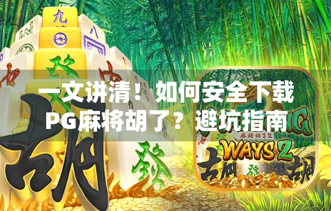 一文讲清！如何安全下载PG麻将胡了？避坑指南+官方渠道全解析！