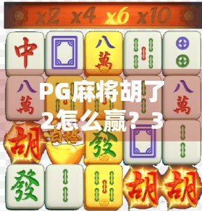 PG麻将胡了2怎么赢？3个隐藏技巧让你从新手秒变高手！